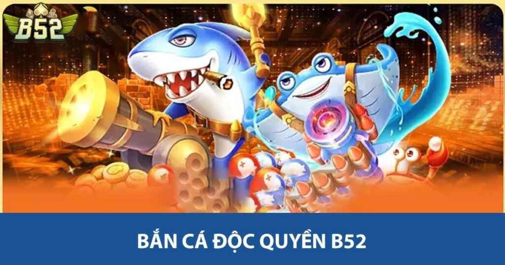 Bắn cá độc quyền B52