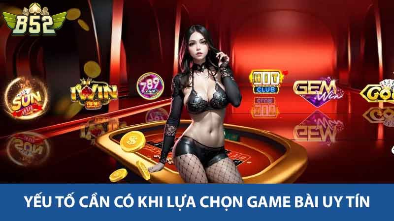Yếu tố cần có khi lựa chọn Game bài uy tín